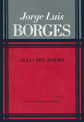 JORGE LUIS BORGES : Selected Poems - Translated by Alastair Reid, Hoyt Rogers, Mark Strand, and others; edited by Alexander Coleman.